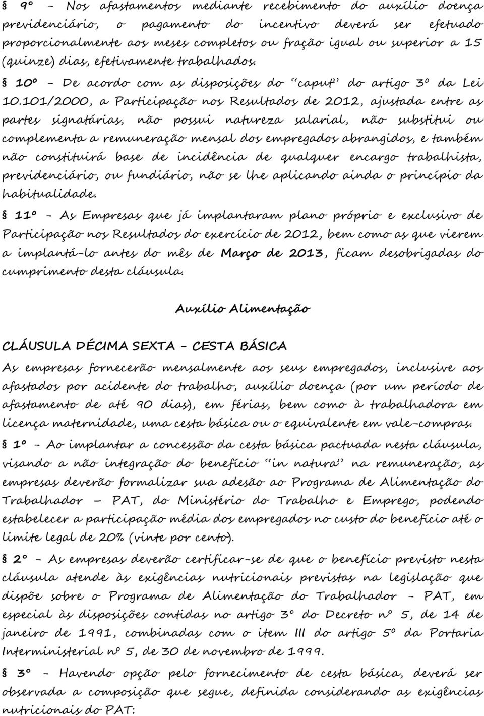 101/2000, a Participação nos Resultados de 2012, ajustada entre as partes signatárias, não possui natureza salarial, não substitui ou complementa a remuneração mensal dos empregados abrangidos, e