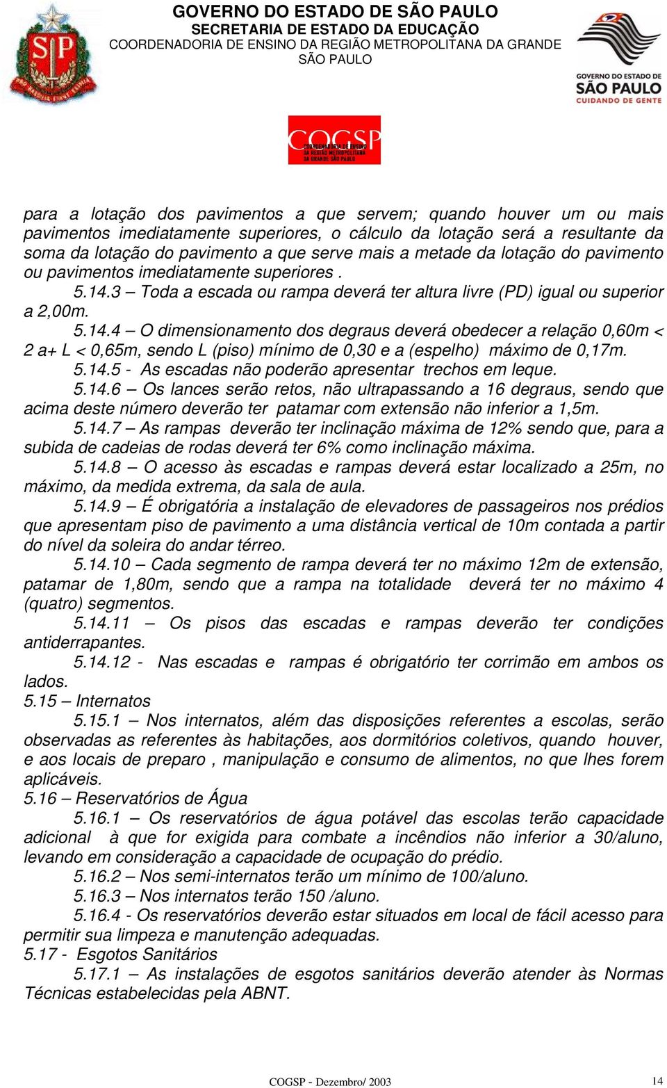 3 Toda a escada ou rampa deverá ter altura livre (PD) igual ou superior a 2,00m. 5.14.