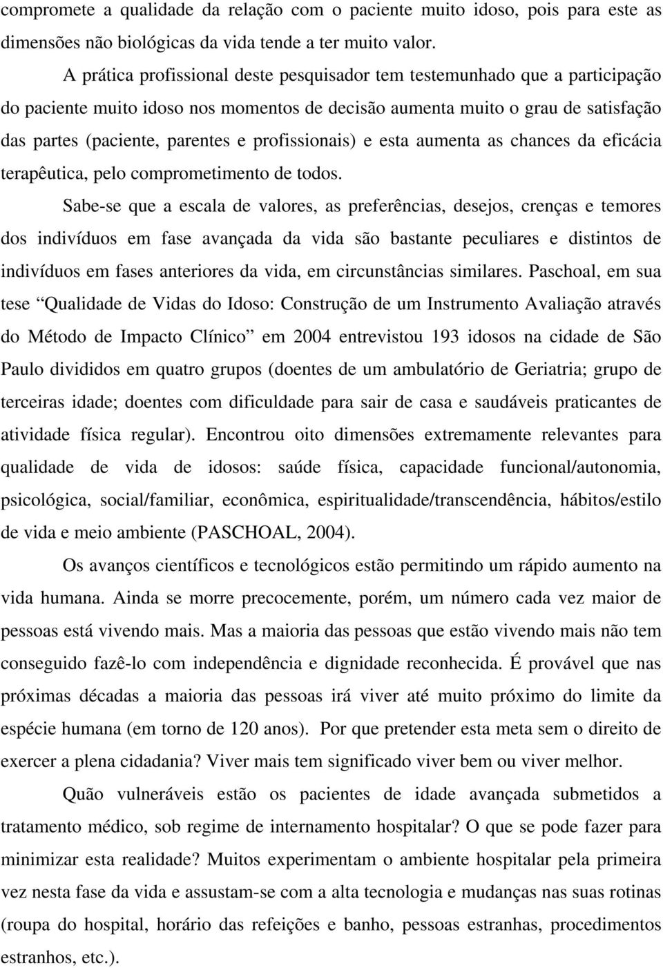 profissionais) e esta aumenta as chances da eficácia terapêutica, pelo comprometimento de todos.