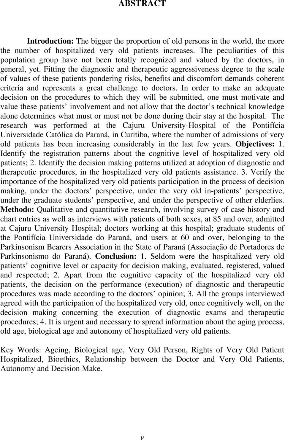 Fitting the diagnostic and therapeutic aggressiveness degree to the scale of values of these patients pondering risks, benefits and discomfort demands coherent criteria and represents a great