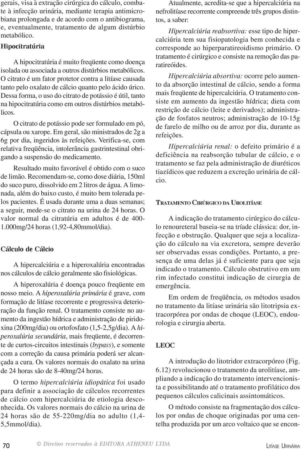 O citrato é um fator protetor contra a litíase causada tanto pelo oxalato de cálcio quanto pelo ácido úrico.