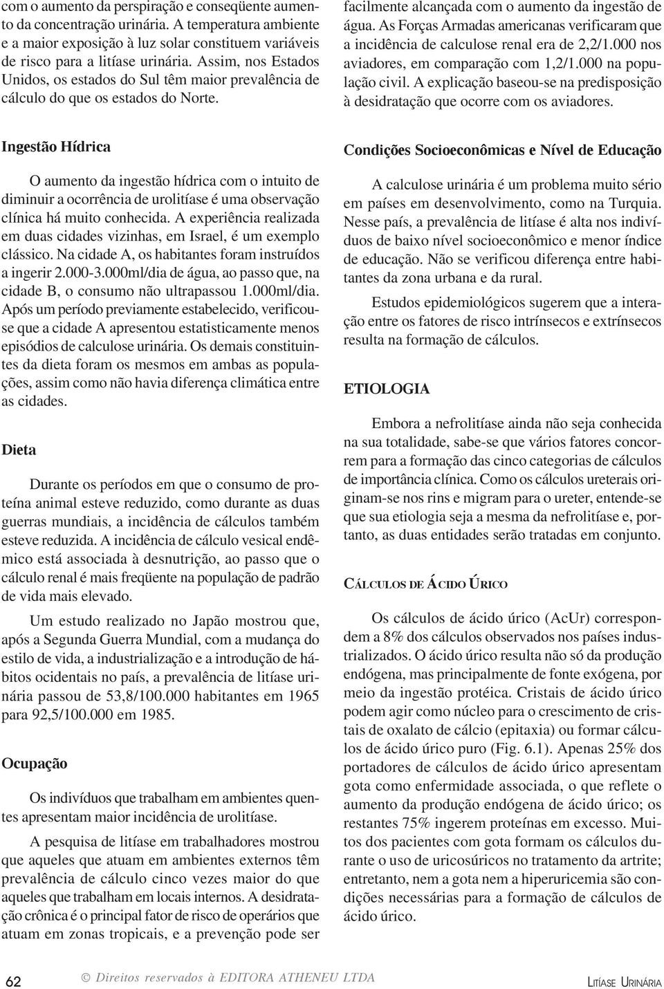 As Forças Armadas americanas verificaram que a incidência de calculose renal era de 2,2/1.000 nos aviadores, em comparação com 1,2/1.000 na população civil.