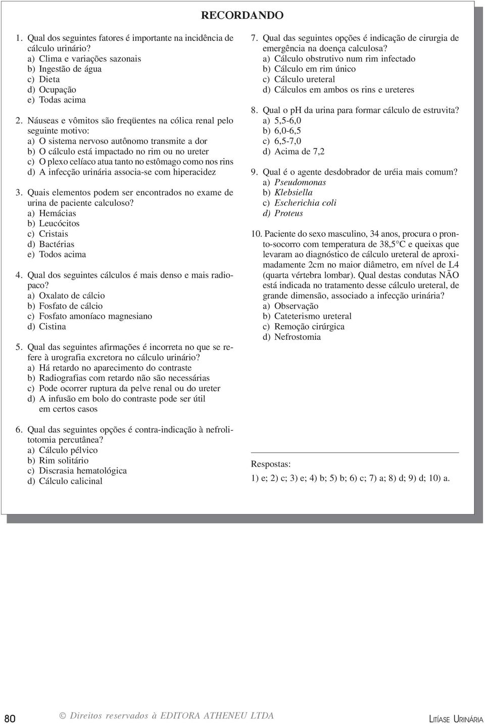 estômago como nos rins d) A infecção urinária associa-se com hiperacidez 3. Quais elementos podem ser encontrados no exame de urina de paciente calculoso?