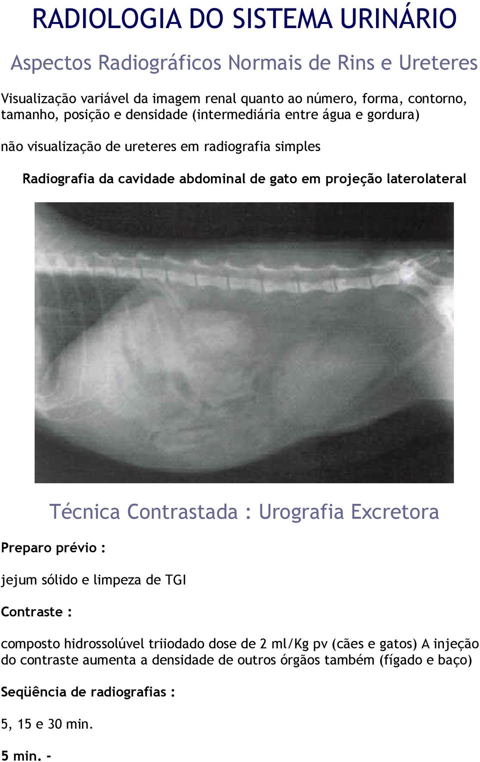 em projeção laterolateral Técnica Contrastada : Urografia Excretora Preparo prévio : jejum sólido e limpeza de TGI Contraste : composto hidrossolúvel triiodado