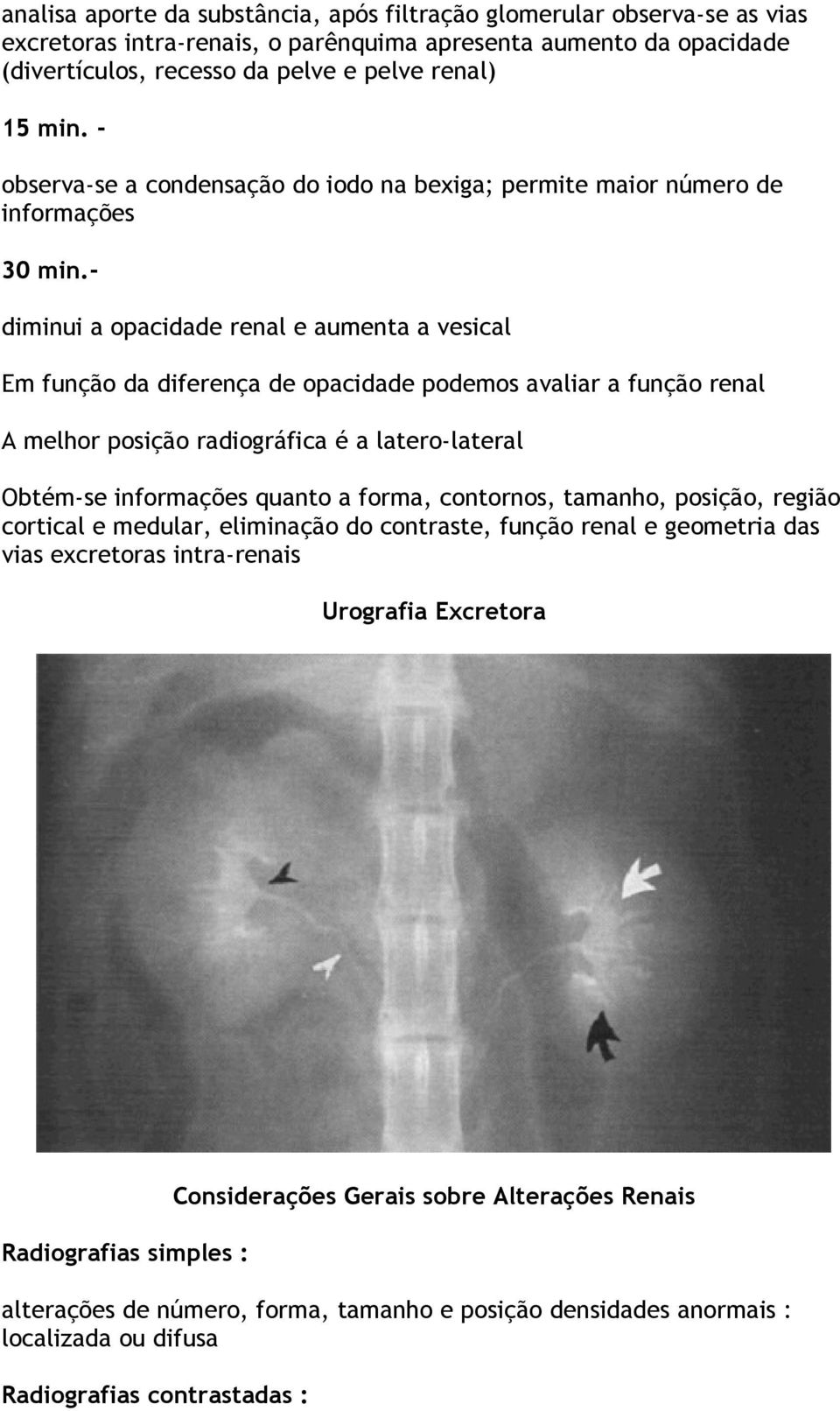 - diminui a opacidade renal e aumenta a vesical Em função da diferença de opacidade podemos avaliar a função renal A melhor posição radiográfica é a latero-lateral Obtém-se informações quanto a