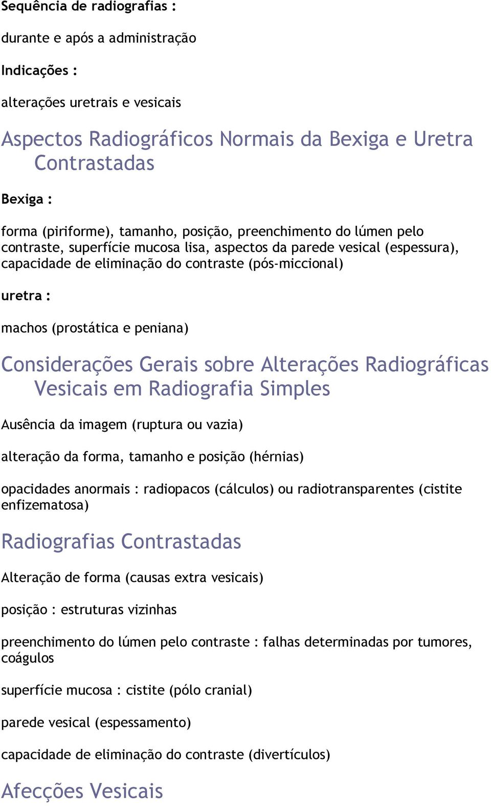 (prostática e peniana) Considerações Gerais sobre Alterações Radiográficas Vesicais em Radiografia Simples Ausência da imagem (ruptura ou vazia) alteração da forma, tamanho e posição (hérnias)