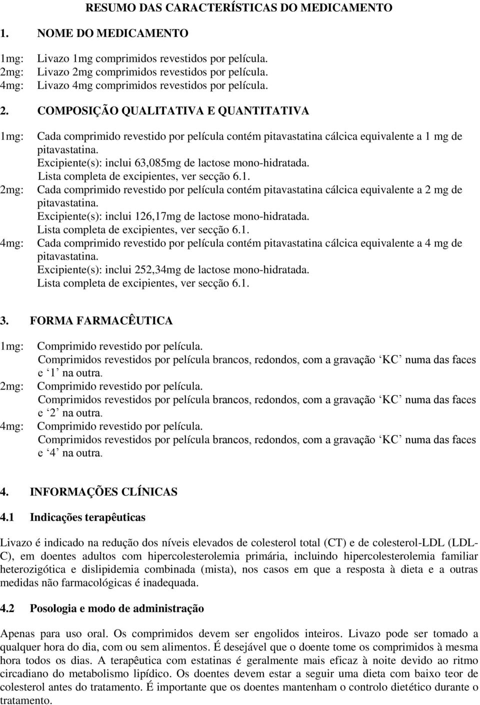 COMPOSIÇÃO QUALITATIVA E QUANTITATIVA 1mg: 2mg: 4mg: Cada comprimido revestido por película contém pitavastatina cálcica equivalente a 1 mg de pitavastatina.