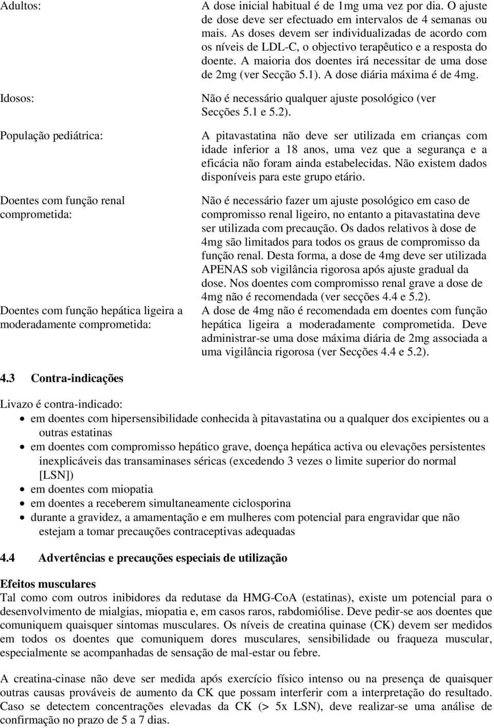 A maioria dos doentes irá necessitar de uma dose de 2mg (ver Secção 5.1). A dose diária máxima é de 4mg. Não é necessário qualquer ajuste posológico (ver Secções 5.1 e 5.2).