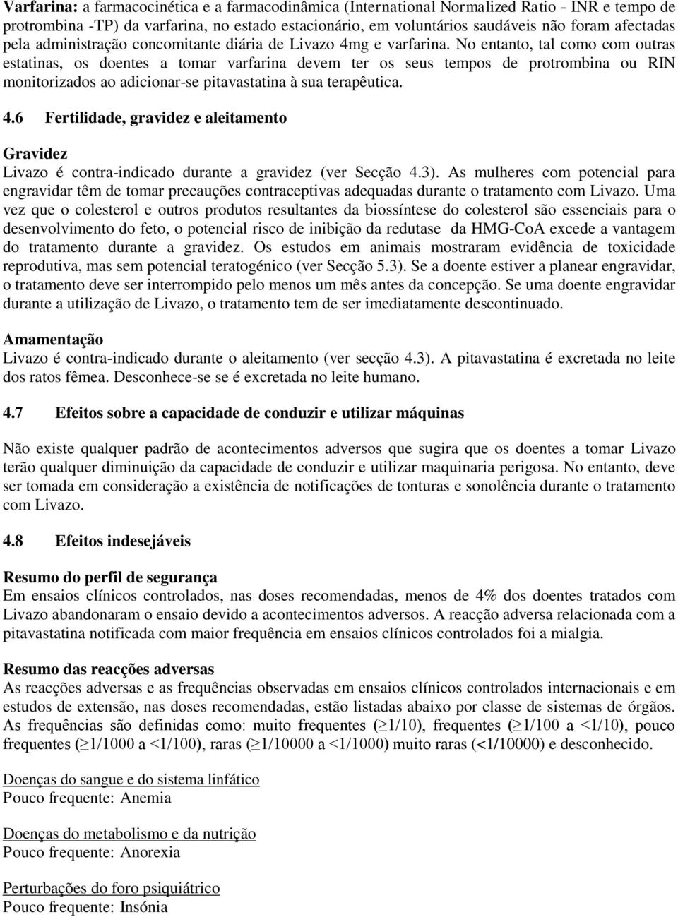 No entanto, tal como com outras estatinas, os doentes a tomar varfarina devem ter os seus tempos de protrombina ou RIN monitorizados ao adicionar-se pitavastatina à sua terapêutica. 4.