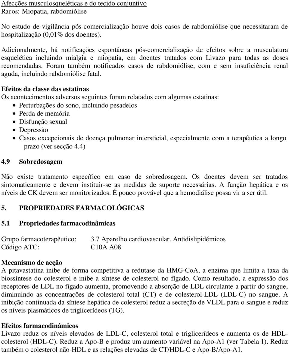 Adicionalmente, há notificações espontâneas pós-comercialização de efeitos sobre a musculatura esquelética incluindo mialgia e miopatia, em doentes tratados com Livazo para todas as doses