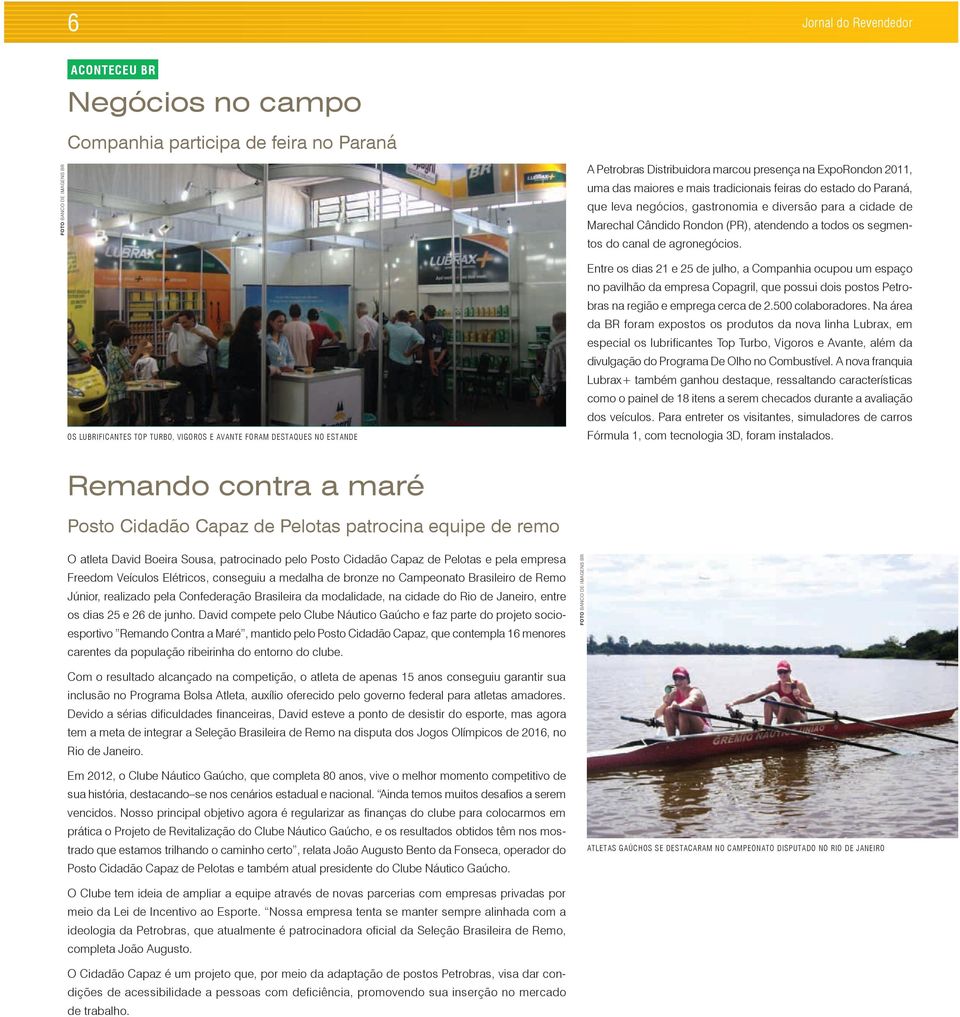 OS LUBRIFICANTES TOP TURBO, VIGOROS E AVANTE FORAM DESTAQUES NO ESTANDE Entre os dias 21 e 25 de julho, a Companhia ocupou um espaço no pavilhão da empresa Copagril, que possui dois postos Petrobras