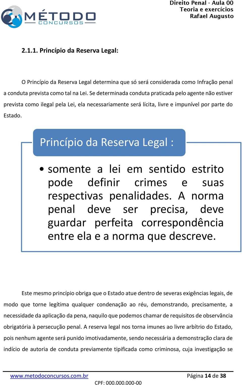 Princípio da Reserva Legal : somente a lei em sentido estrito pode definir crimes e suas respectivas penalidades.