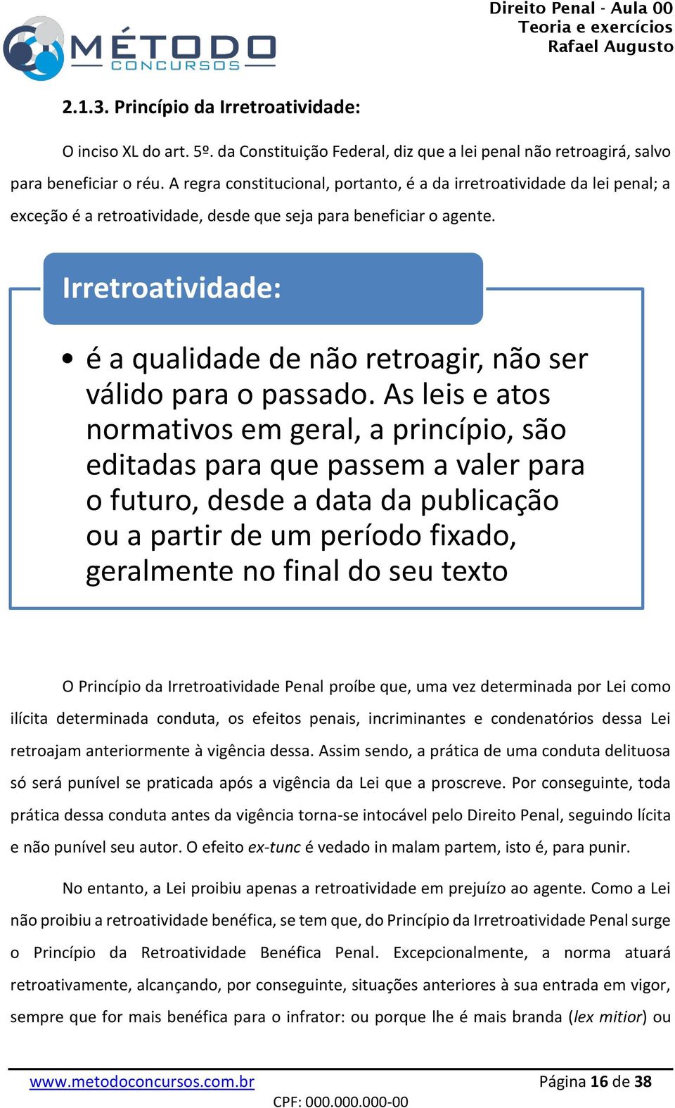 Irretroatividade: é a qualidade de não retroagir, não ser válido para o passado.