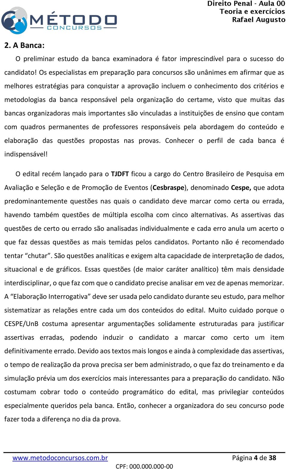 pela organização do certame, visto que muitas das bancas organizadoras mais importantes são vinculadas a instituições de ensino que contam com quadros permanentes de professores responsáveis pela