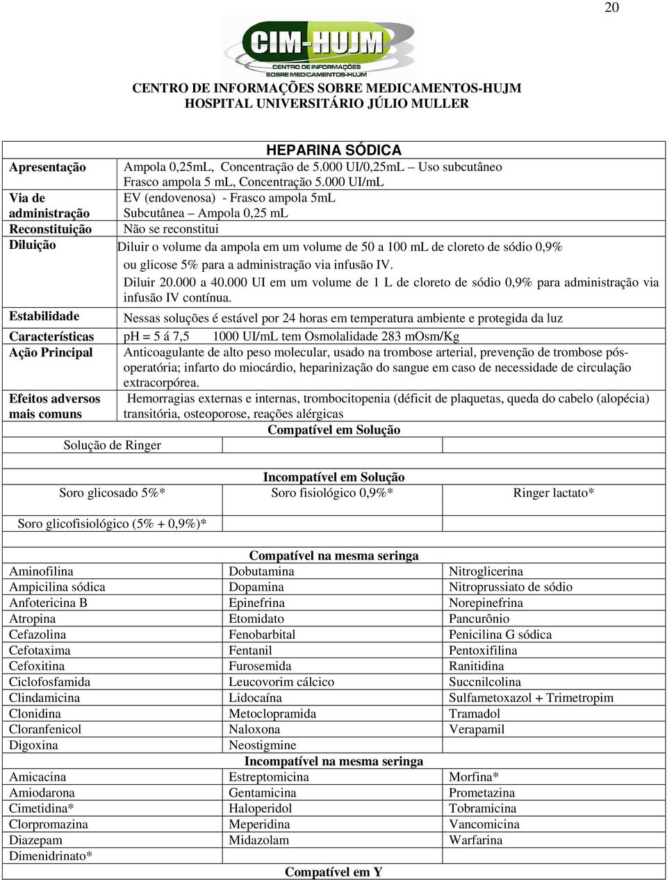 glicose 5% para a via infusão IV. Diluir 20.000 a 40.000 UI em um volume de 1 L de cloreto de sódio 0,9% para via infusão IV contínua.