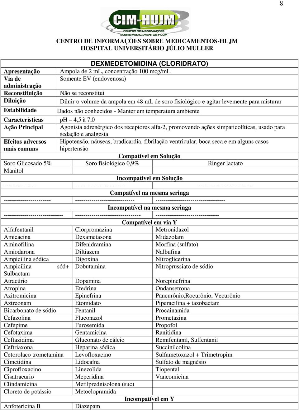 promovendo ações simpaticolíticas, usado para sedação e analgesia Efeitos adversos Hipotensão, náuseas, bradicardia, fibrilação ventricular, boca seca e em alguns casos hipertensão Soro Glicosado 5%