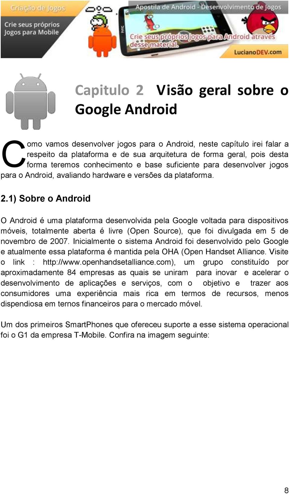 1) Sobre o Android O Android é uma plataforma desenvolvida pela Google voltada para dispositivos móveis, totalmente aberta é livre (Open Source), que foi divulgada em 5 de novembro de 2007.