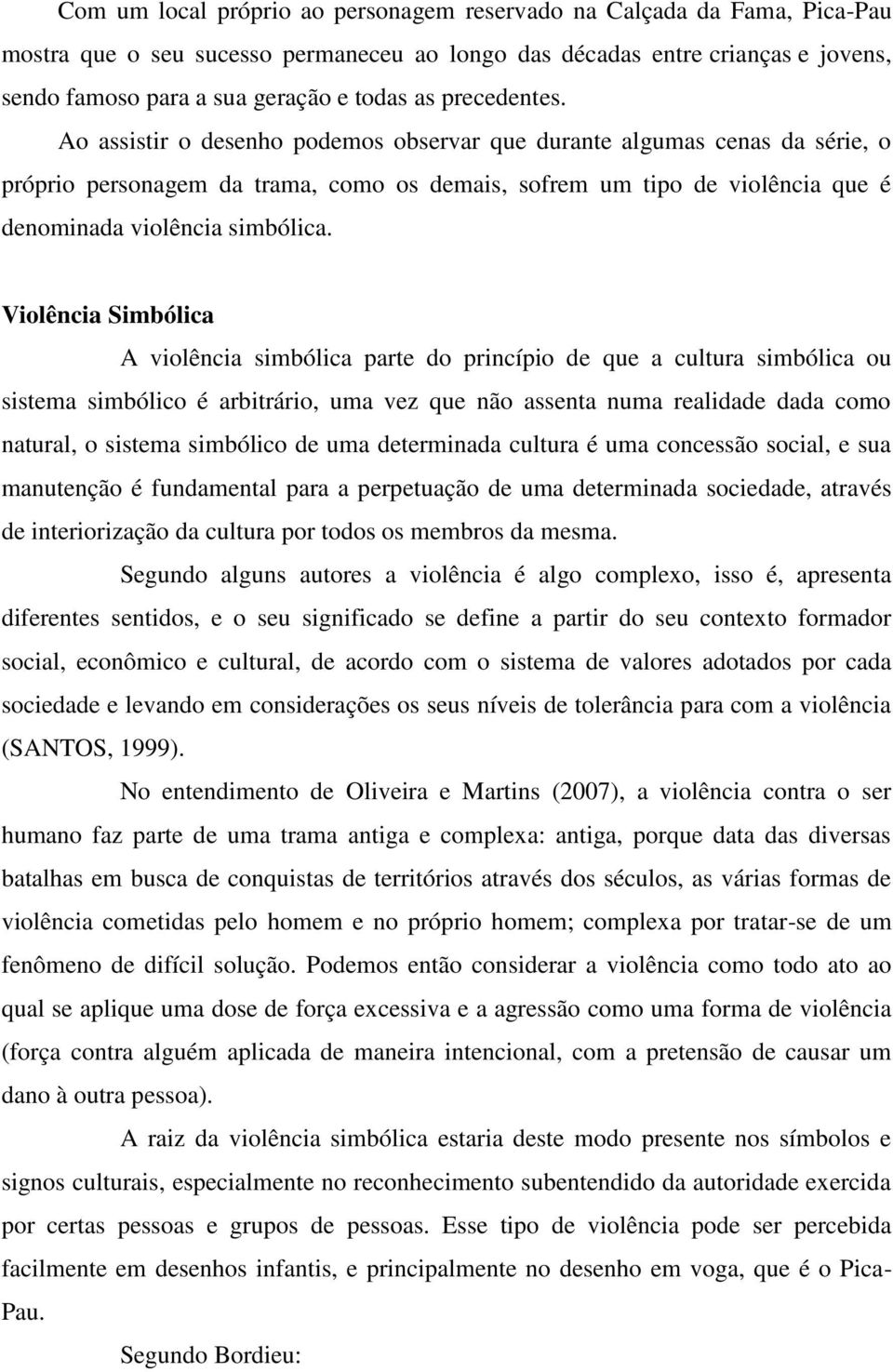 Violência Simbólica A violência simbólica parte do princípio de que a cultura simbólica ou sistema simbólico é arbitrário, uma vez que não assenta numa realidade dada como natural, o sistema