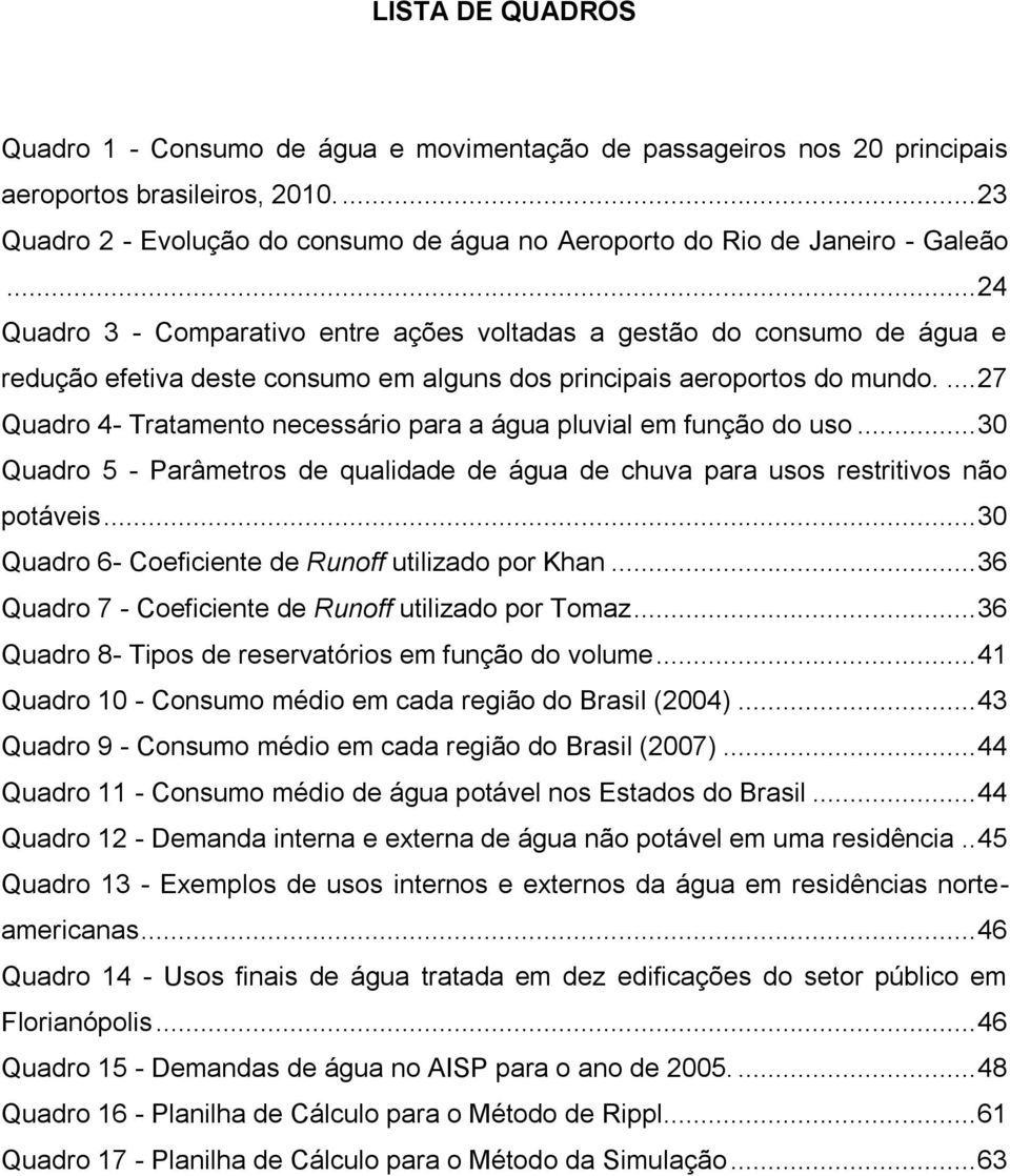 .. 24 Quadro 3 - Comparativo entre ações voltadas a gestão do consumo de água e redução efetiva deste consumo em alguns dos principais aeroportos do mundo.