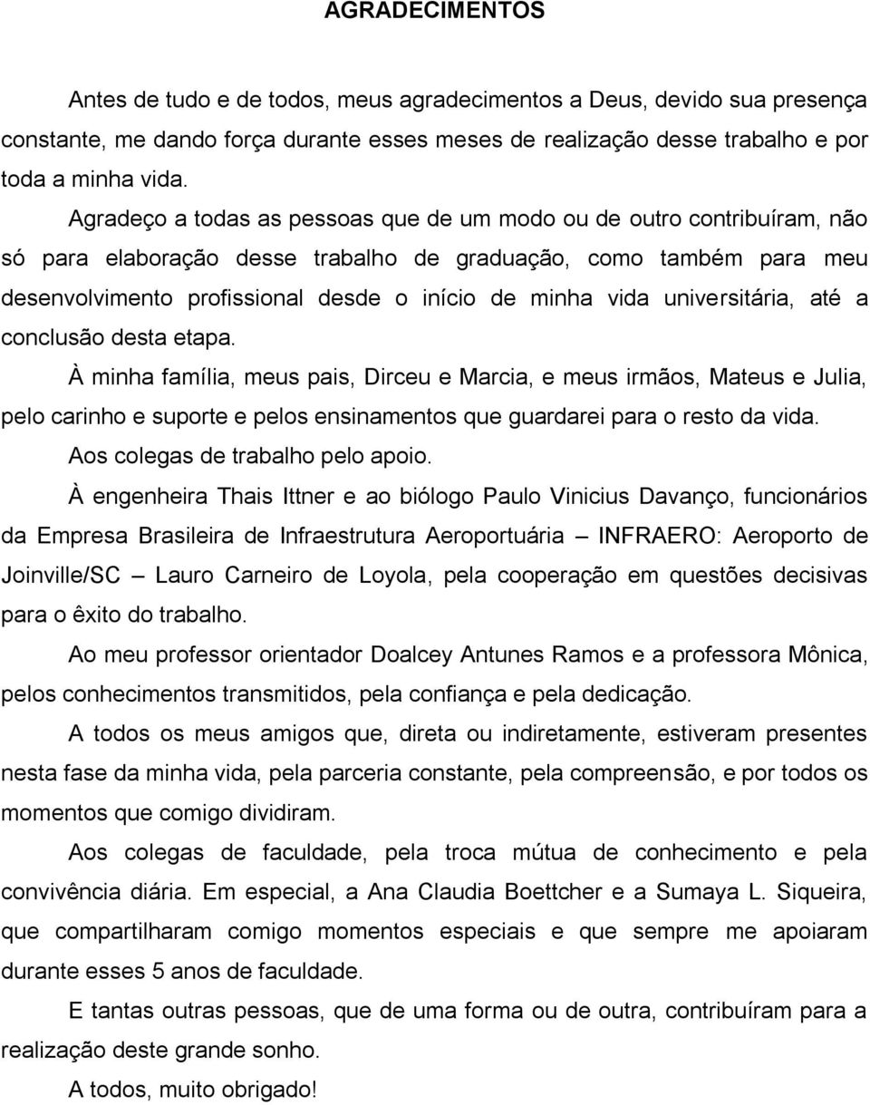 universitária, até a conclusão desta etapa. À minha família, meus pais, Dirceu e Marcia, e meus irmãos, Mateus e Julia, pelo carinho e suporte e pelos ensinamentos que guardarei para o resto da vida.