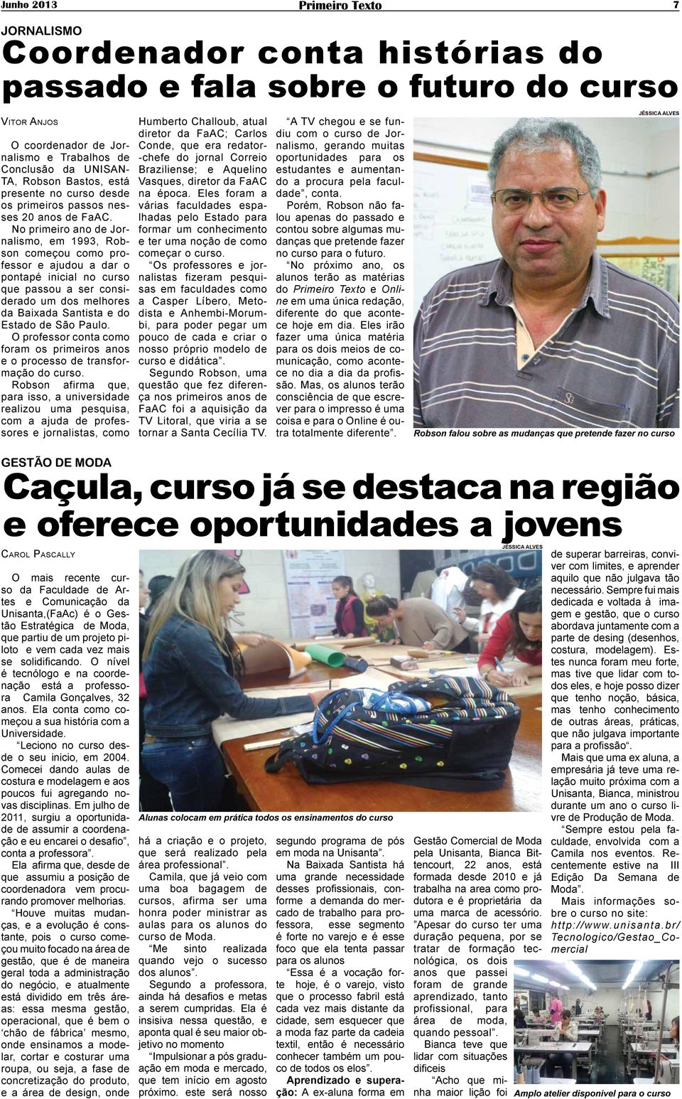 No primeiro ano de Jornalismo, em 1993, Robson começou como professor e ajudou a dar o pontapé inicial no curso que passou a ser considerado um dos melhores da Baixada Santista e do Estado de São