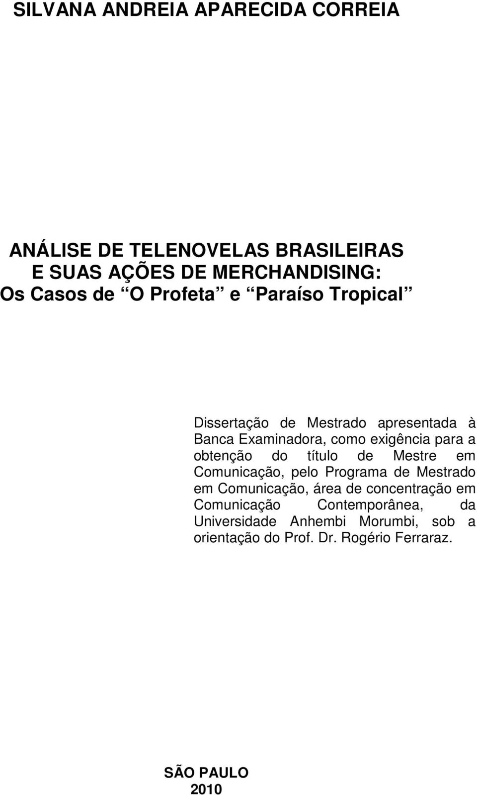 obtenção do título de Mestre em Comunicação, pelo Programa de Mestrado em Comunicação, área de concentração em