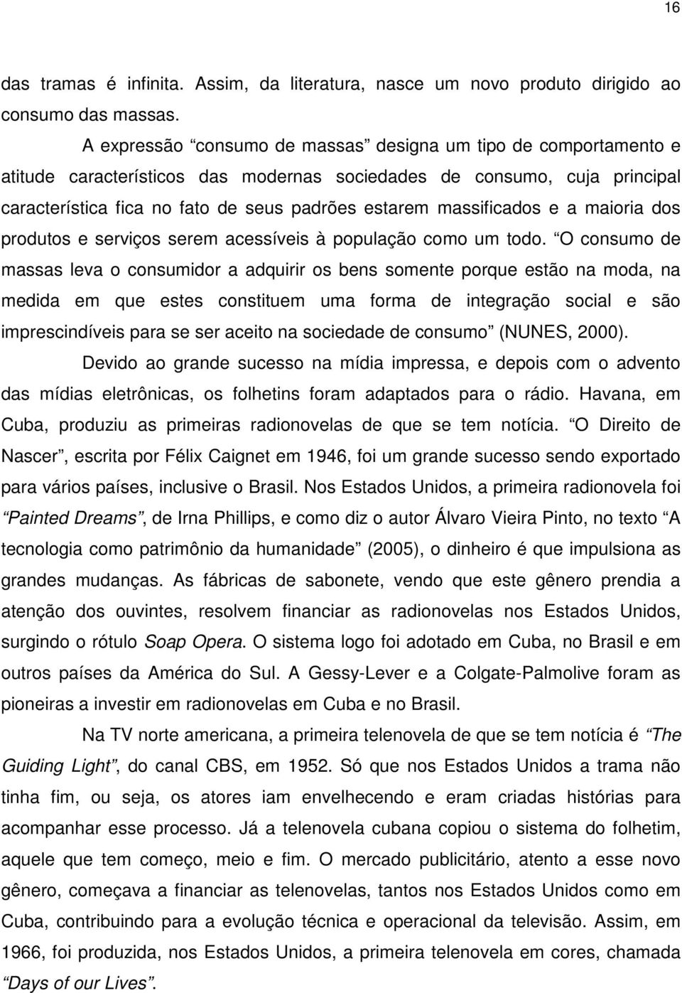 massificados e a maioria dos produtos e serviços serem acessíveis à população como um todo.