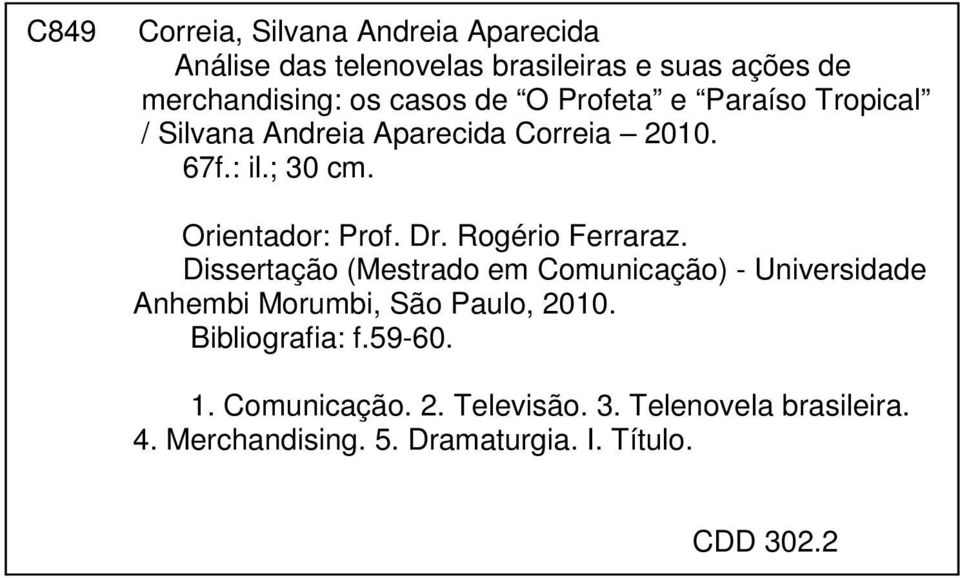 Rogério Ferraraz. Dissertação (Mestrado em Comunicação) - Universidade Anhembi Morumbi, São Paulo, 2010.