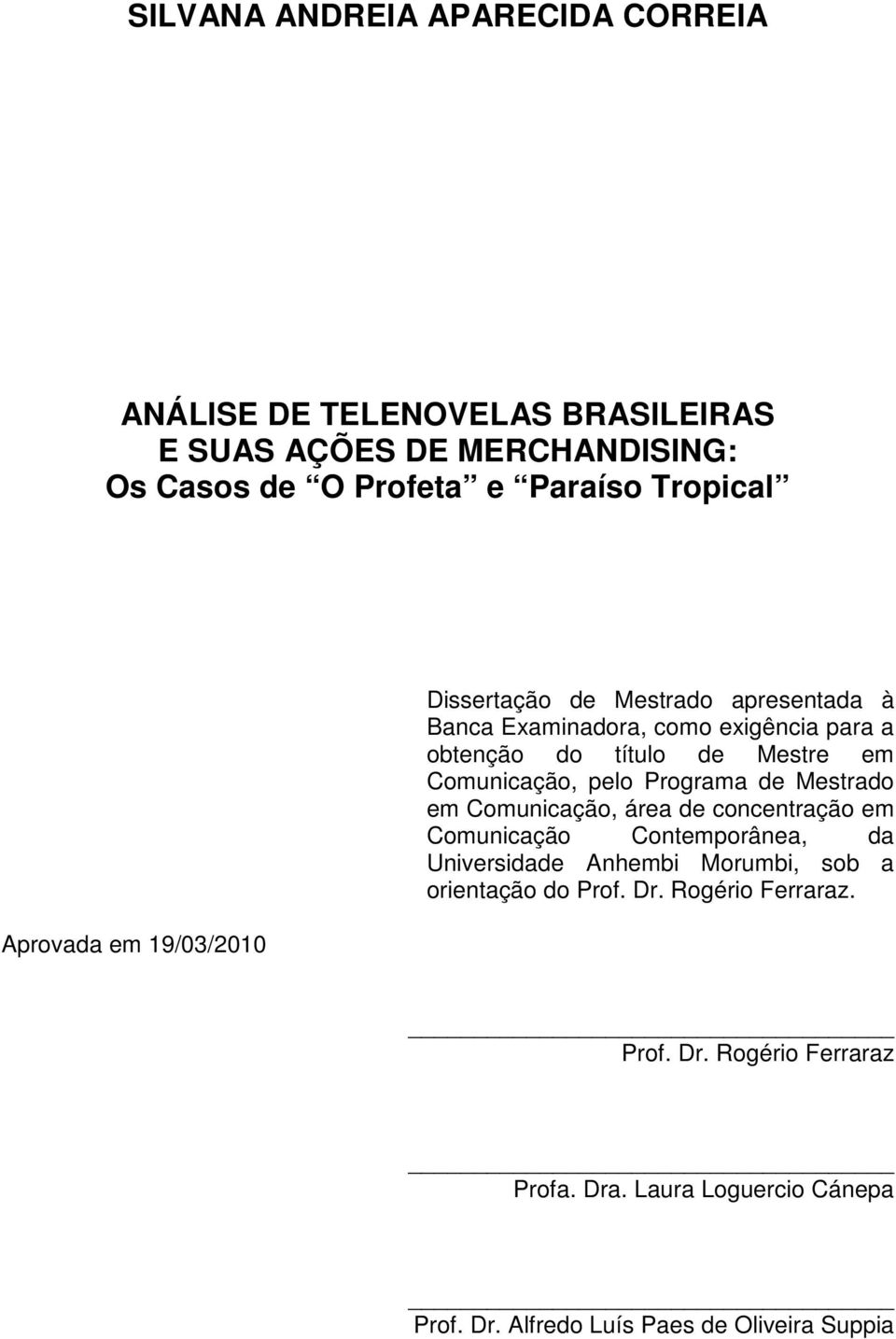 Comunicação, pelo Programa de Mestrado em Comunicação, área de concentração em Comunicação Contemporânea, da Universidade Anhembi Morumbi, sob