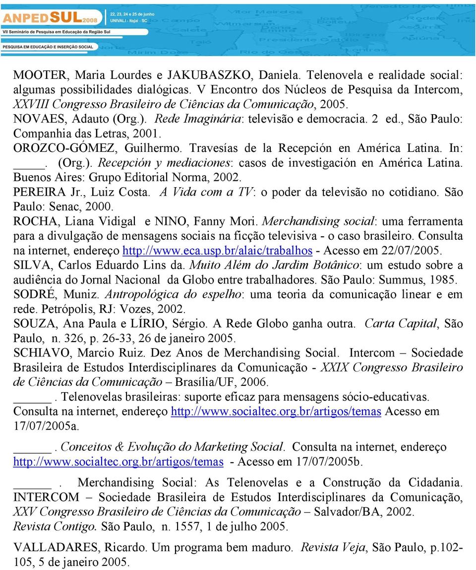 , São Paulo: Companhia das Letras, 2001. OROZCO-GÓMEZ, Guilhermo. Travesías de la Recepción en América Latina. In:. (Org.). Recepción y mediaciones: casos de investigación en América Latina.