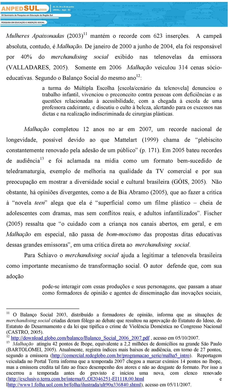 Somente em 2006 Malhação veiculou 314 cenas sócioeducativas.