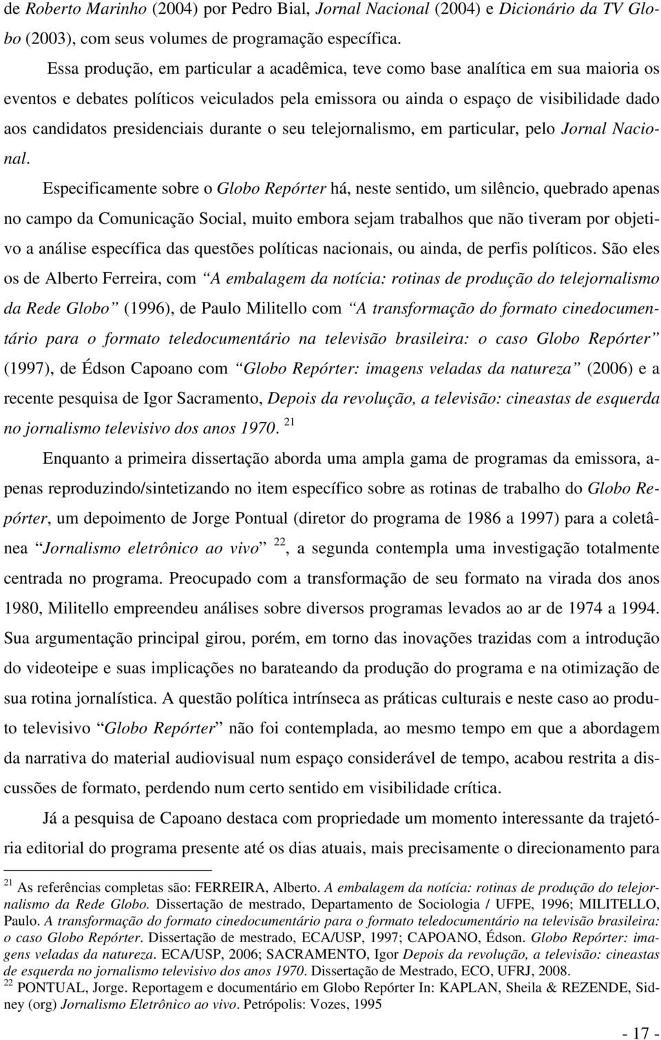 presidenciais durante o seu telejornalismo, em particular, pelo Jornal Nacional.