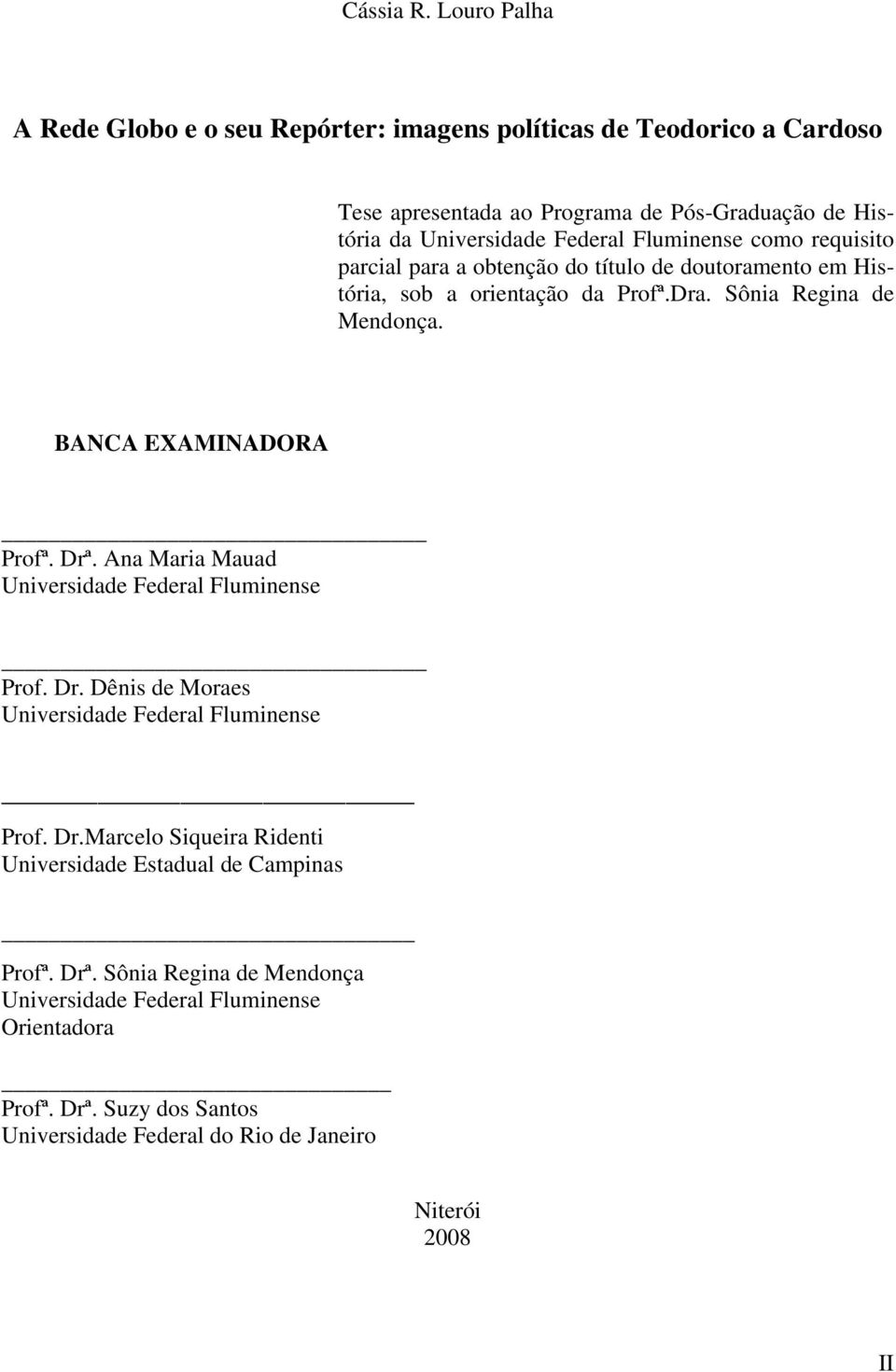 Fluminense como requisito parcial para a obtenção do título de doutoramento em História, sob a orientação da Profª.Dra. Sônia Regina de Mendonça. BANCA EXAMINADORA Profª.