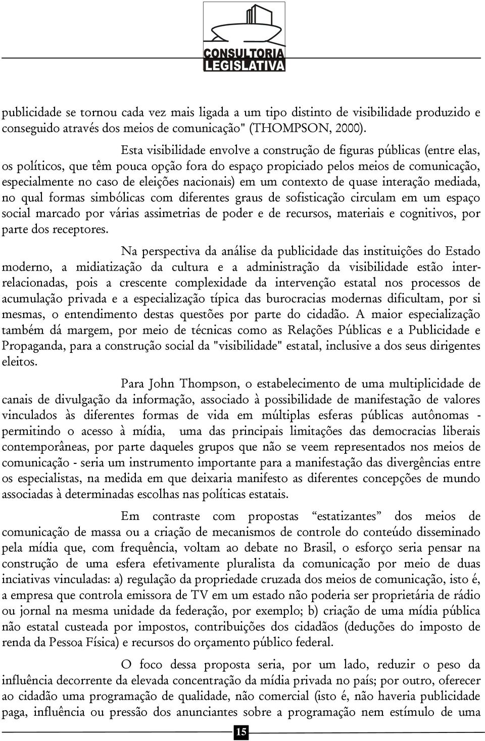 nacionais) em um contexto de quase interação mediada, no qual formas simbólicas com diferentes graus de sofisticação circulam em um espaço social marcado por várias assimetrias de poder e de