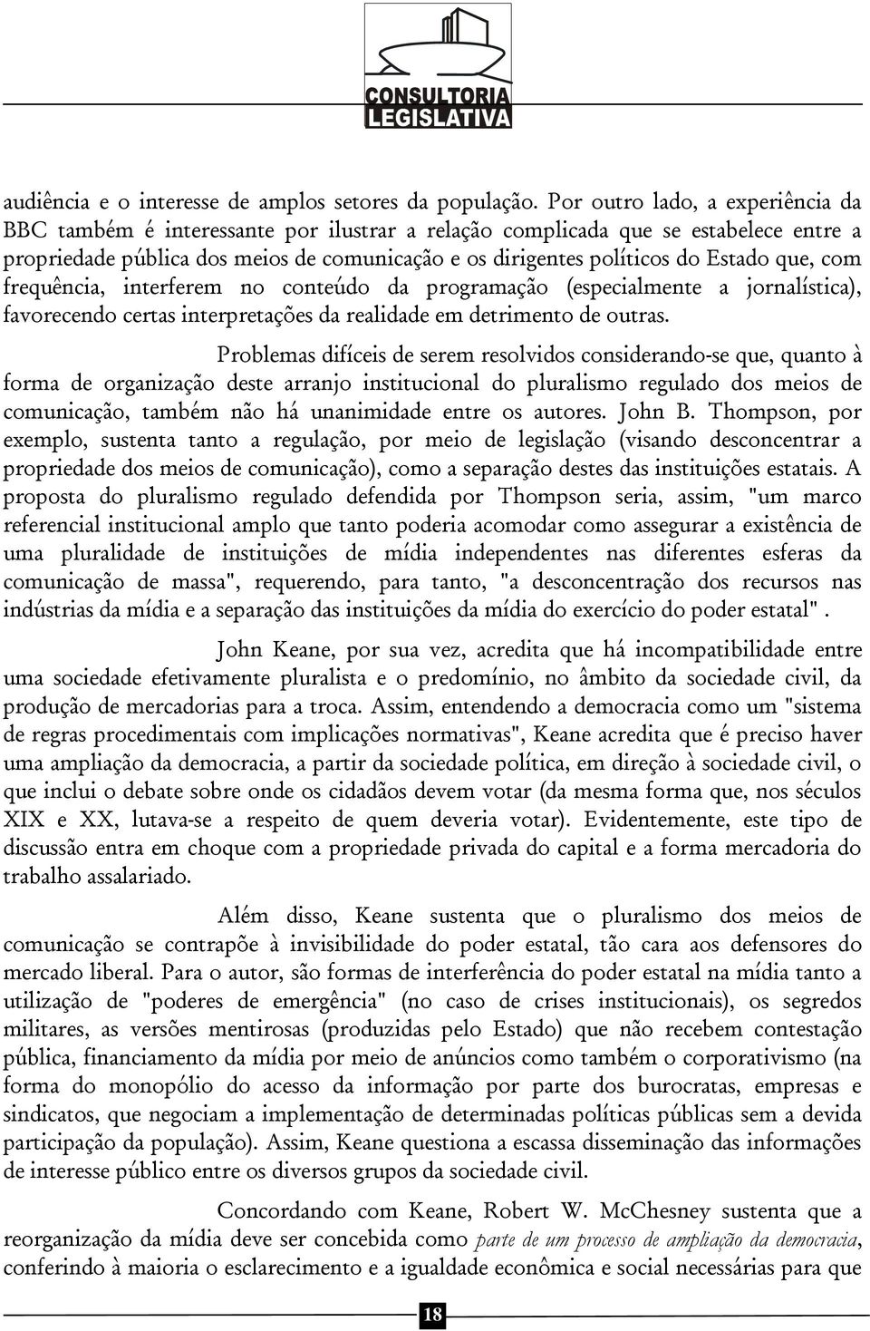 que, com frequência, interferem no conteúdo da programação (especialmente a jornalística), favorecendo certas interpretações da realidade em detrimento de outras.