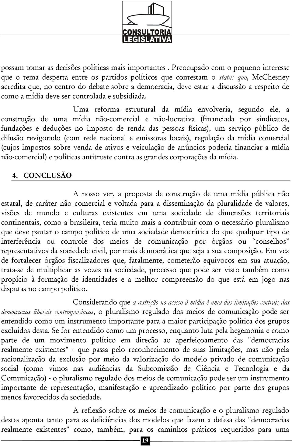 respeito de como a mídia deve ser controlada e subsidiada.