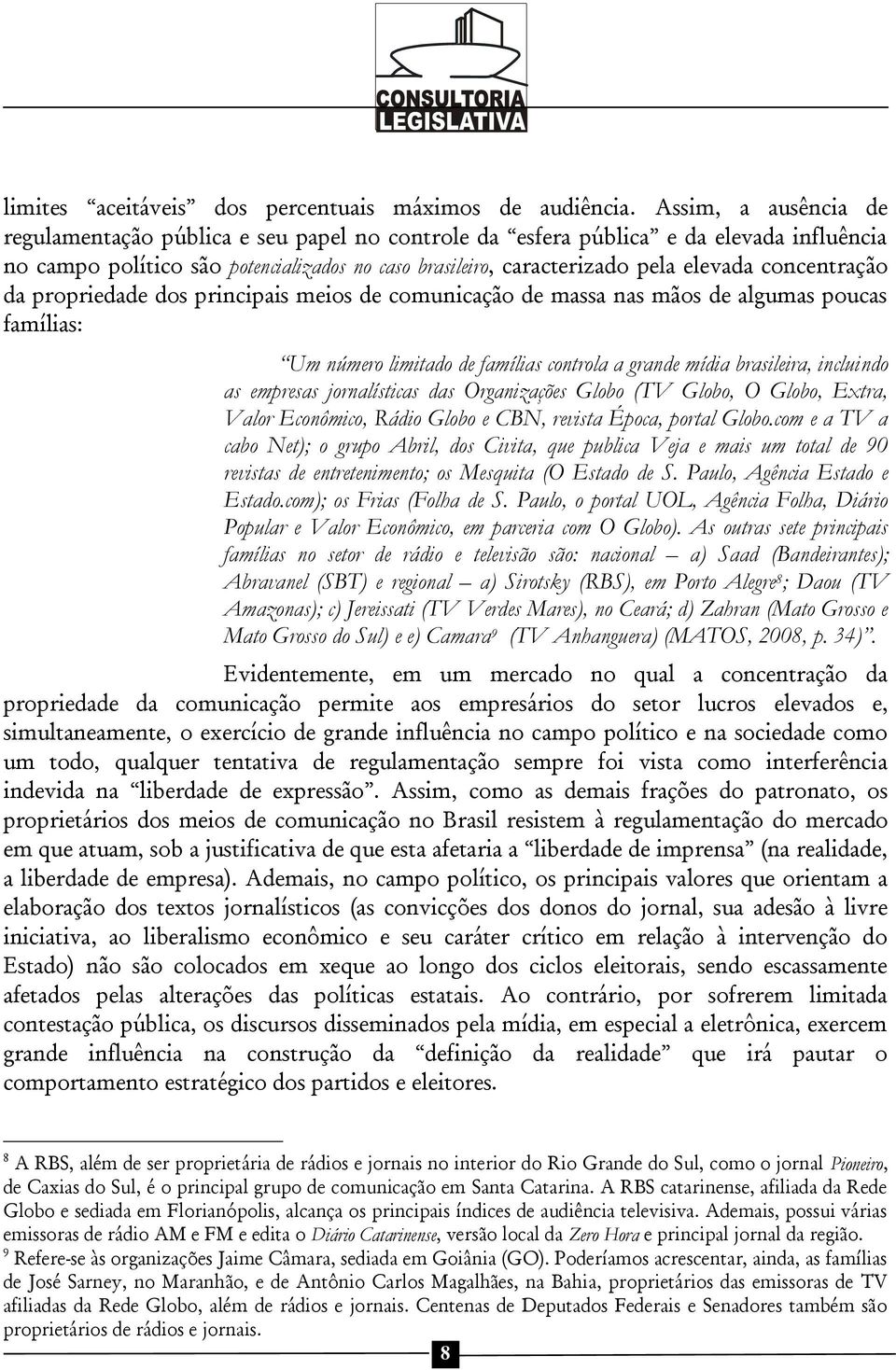 concentração da propriedade dos principais meios de comunicação de massa nas mãos de algumas poucas famílias: Um número limitado de famílias controla a grande mídia brasileira, incluindo as empresas