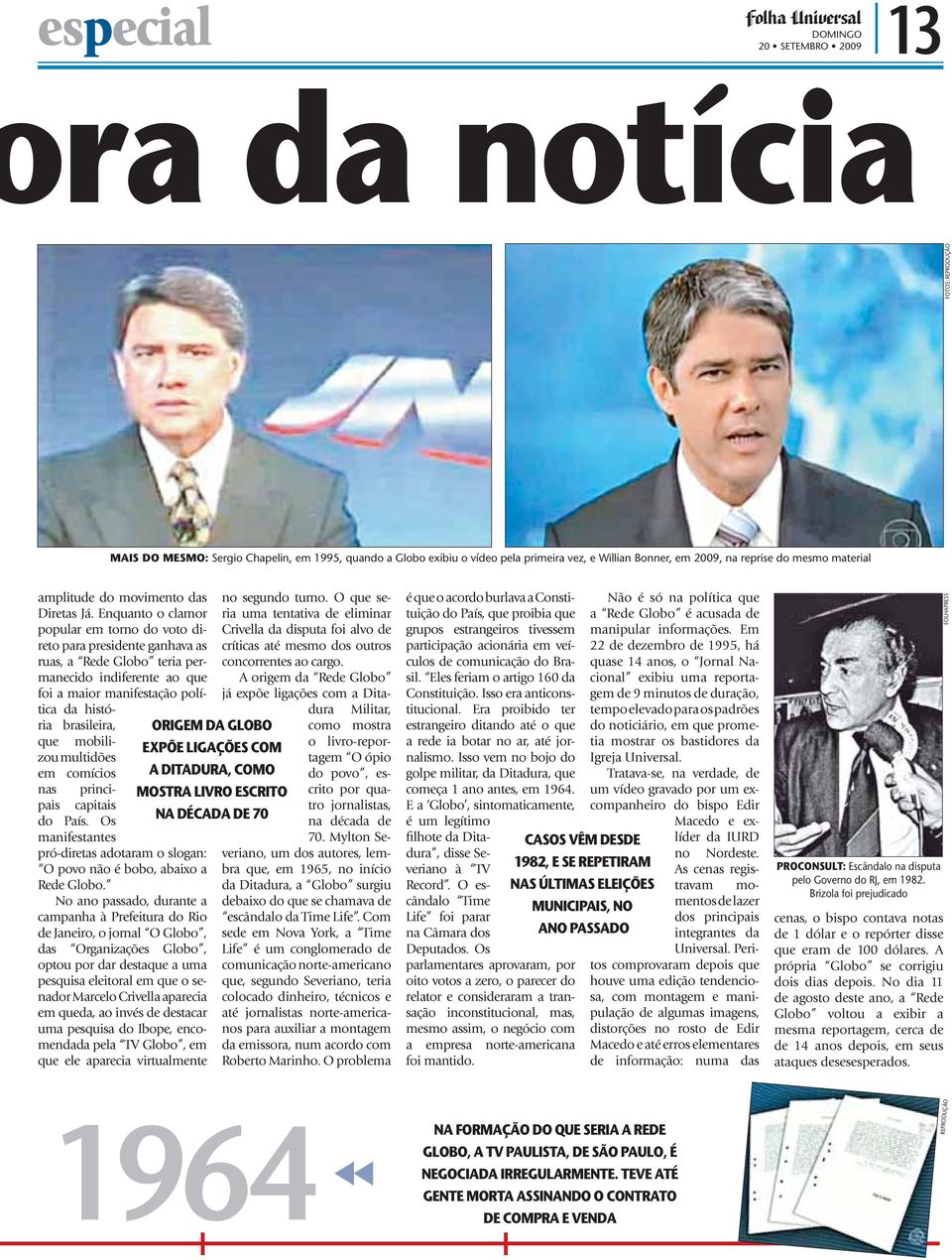 Enquanto o clamor popular em torno do voto direto para presidente ganhava as ruas, a Rede Globo teria permanecido indiferente ao que foi a maior manifestação política da história brasileira, que