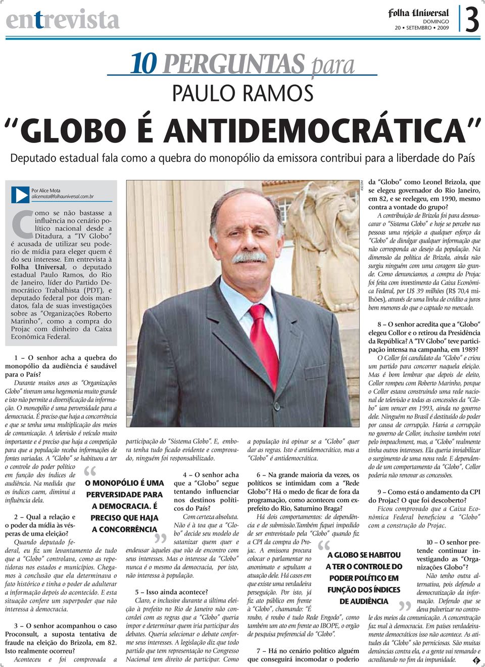 br Como se não bastasse a influência no cenário político nacional desde a Ditadura, a TV Globo é acusada de utilizar seu poderio de mídia para eleger quem é do seu interesse.