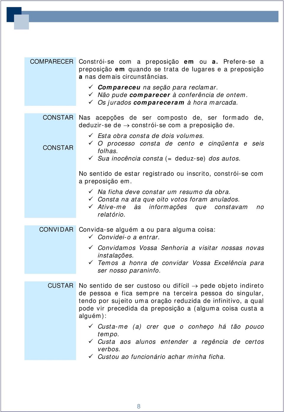 Esta obra consta de dois volumes. O processo consta de cento e cinqüenta e seis folhas. Sua inocência consta (= deduz-se) dos autos.