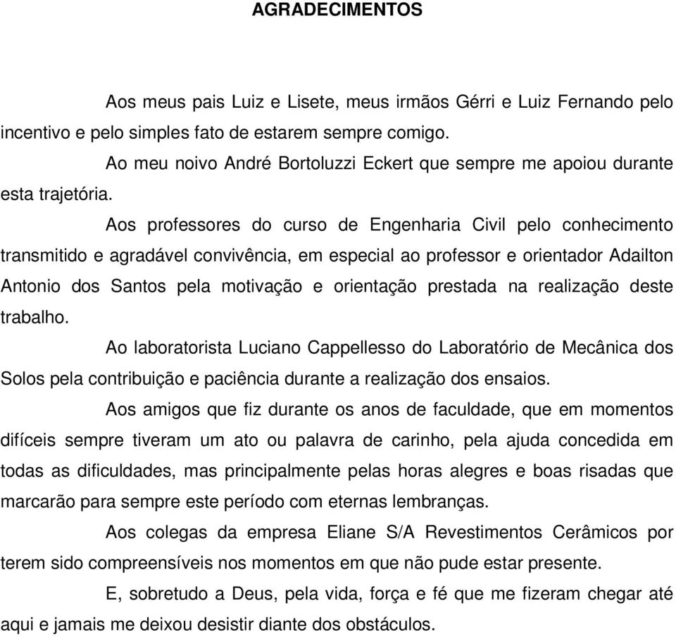 Aos professores do curso de Engenharia Civil pelo conhecimento transmitido e agradável convivência, em especial ao professor e orientador Adailton Antonio dos Santos pela motivação e orientação