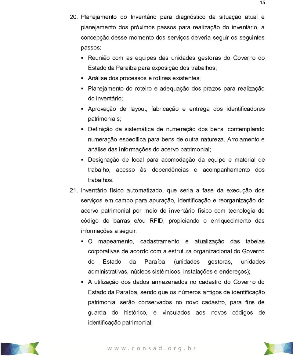 passos: Reunião com as equipes das unidades gestoras do Governo do Estado da Paraíba para exposição dos trabalhos; Análise dos processos e rotinas existentes; Planejamento do roteiro e adequação dos