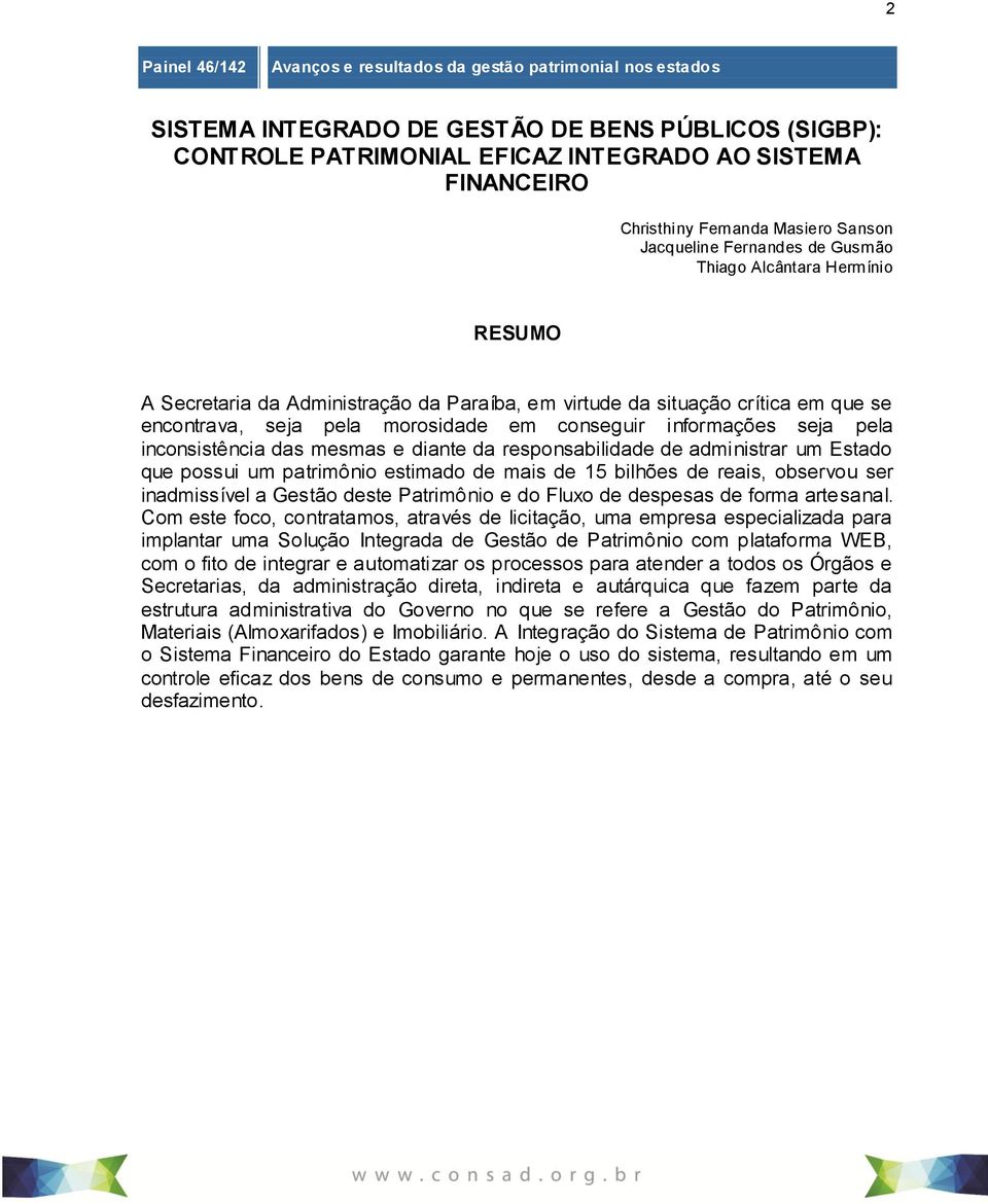 morosidade em conseguir informações seja pela inconsistência das mesmas e diante da responsabilidade de administrar um Estado que possui um patrimônio estimado de mais de 15 bilhões de reais,