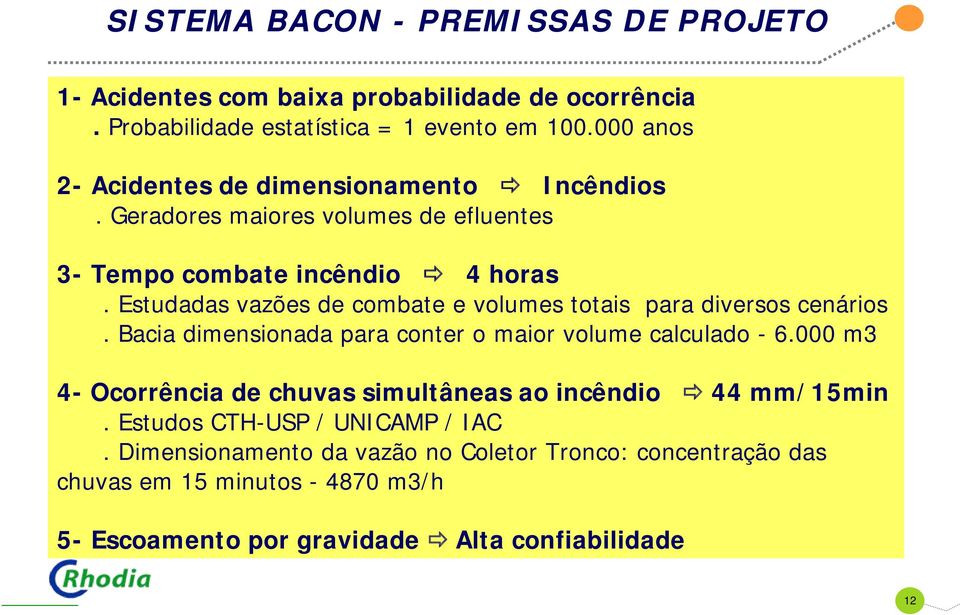 Estudadas vazões de combate e volumes totais para diversos cenários. Bacia dimensionada para conter o maior volume calculado - 6.