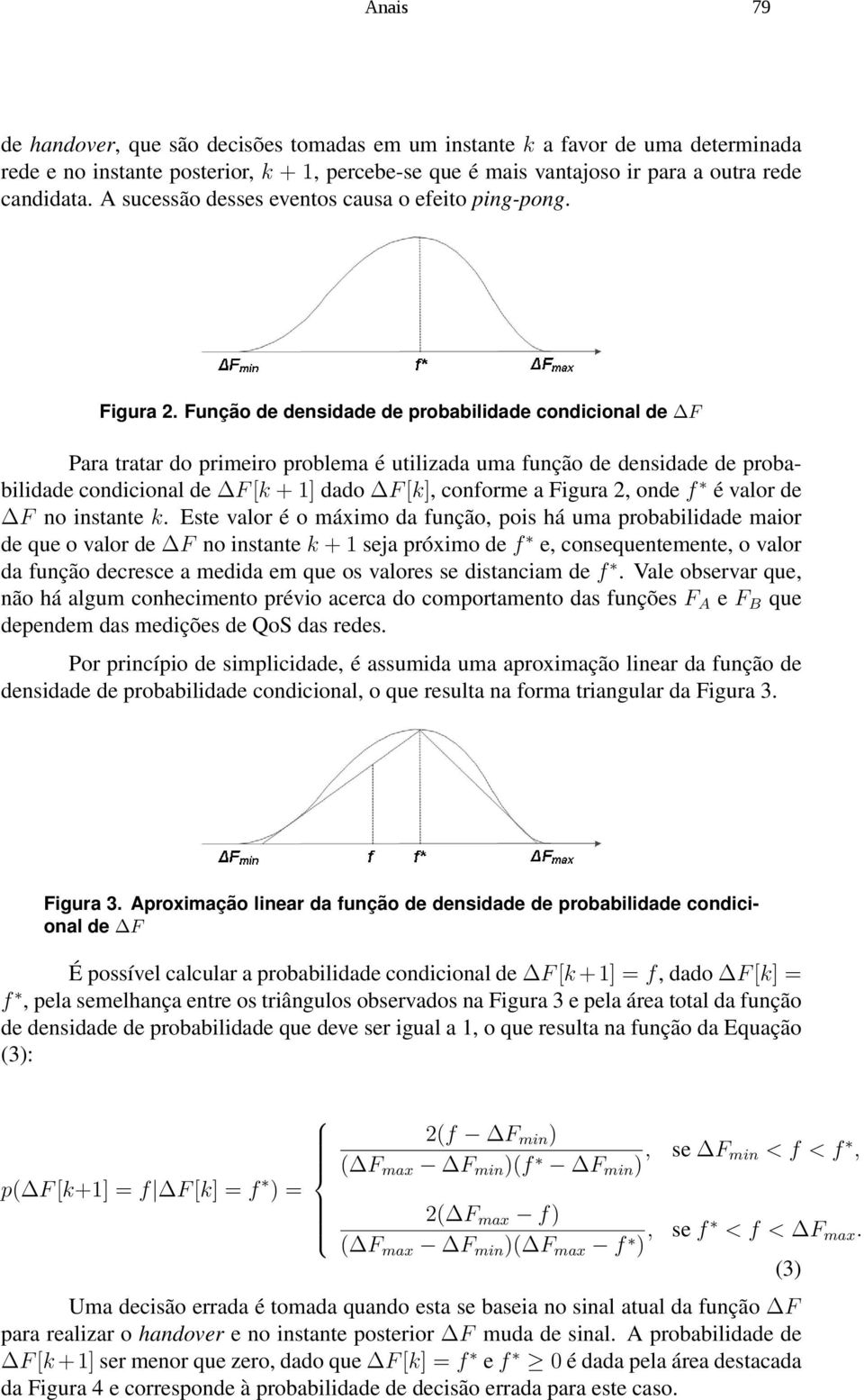 Função de densidade de probabilidade condicional de F Para tratar do primeiro problema é utilizada uma função de densidade de probabilidade condicional de F [k + 1] dado F [k], conforme a Figura 2,