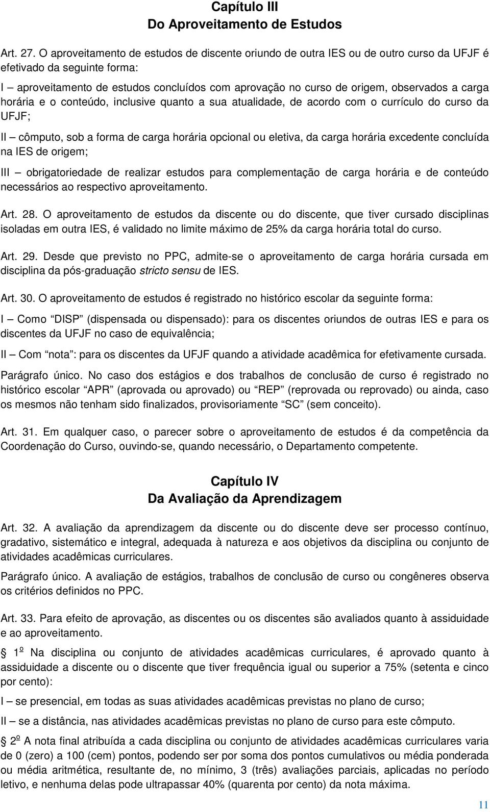 observados a carga horária e o conteúdo, inclusive quanto a sua atualidade, de acordo com o currículo do curso da UFJF; II cômputo, sob a forma de carga horária opcional ou eletiva, da carga horária