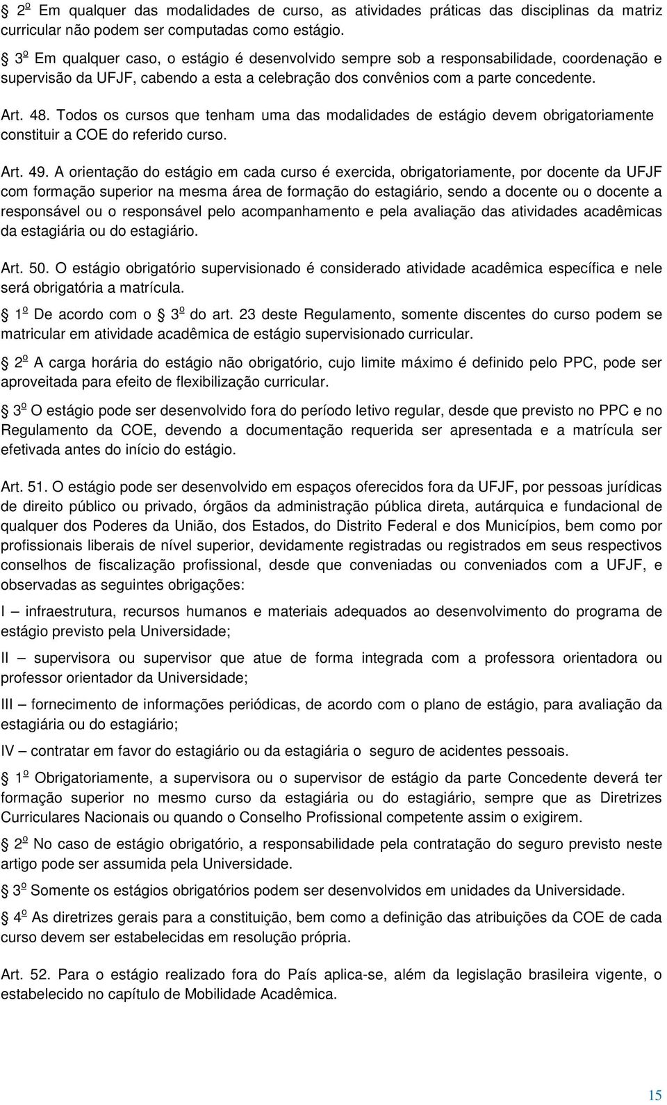 Todos os cursos que tenham uma das modalidades de estágio devem obrigatoriamente constituir a COE do referido curso. Art. 49.