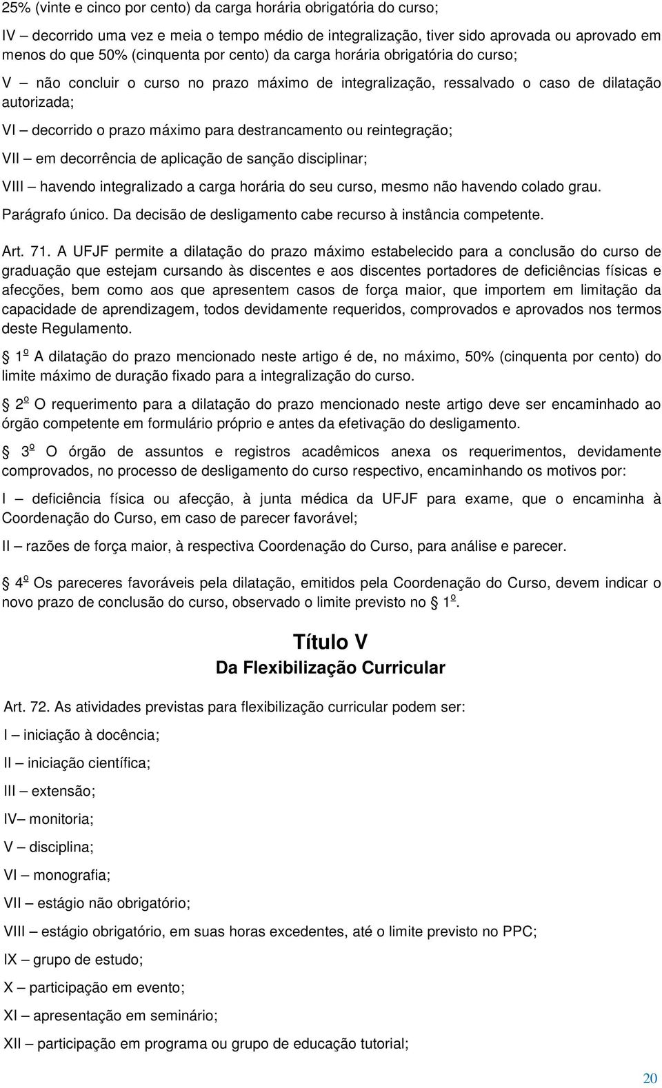 reintegração; VII em decorrência de aplicação de sanção disciplinar; VIII havendo integralizado a carga horária do seu curso, mesmo não havendo colado grau. Parágrafo único.