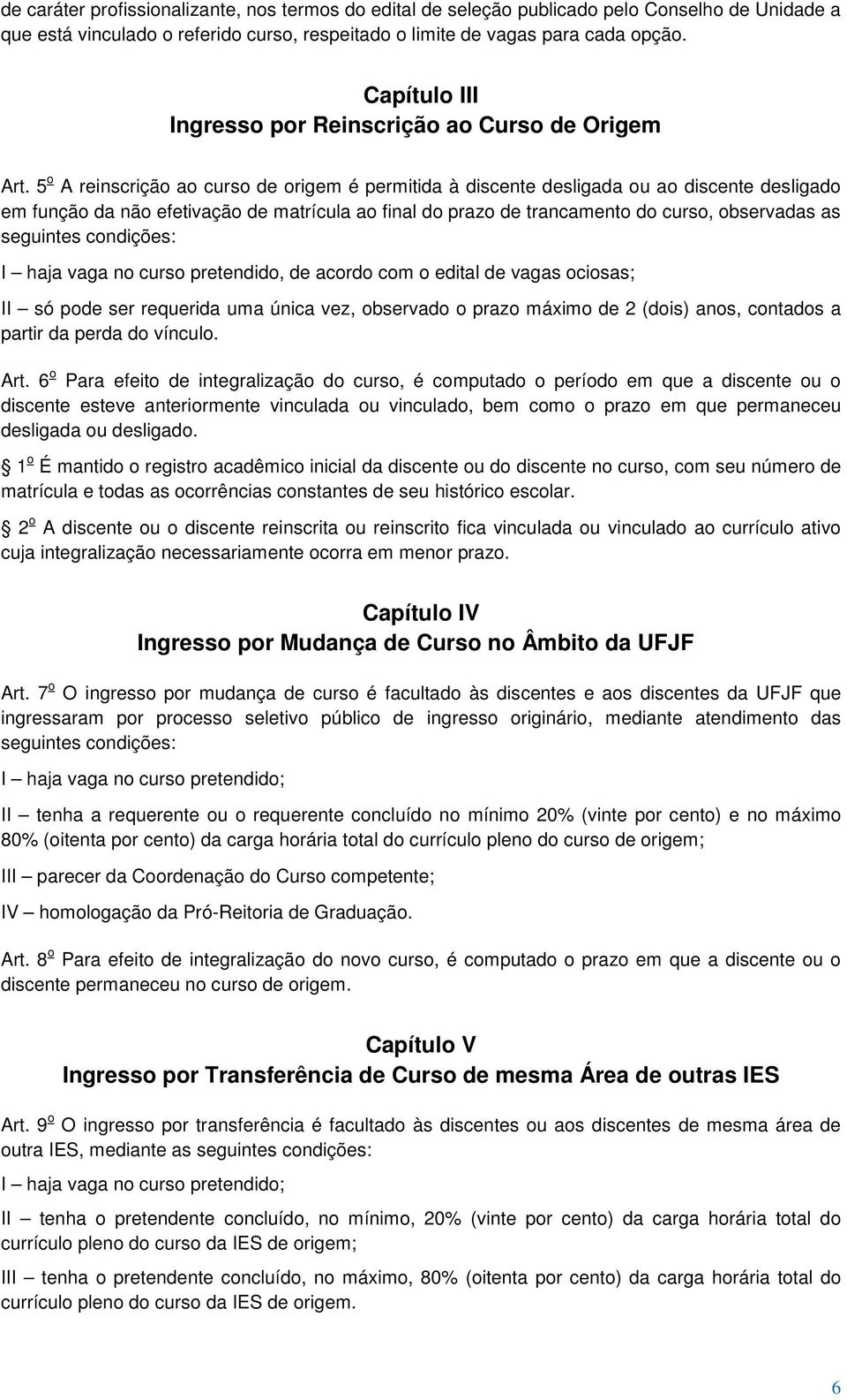 5 o A reinscrição ao curso de origem é permitida à discente desligada ou ao discente desligado em função da não efetivação de matrícula ao final do prazo de trancamento do curso, observadas as