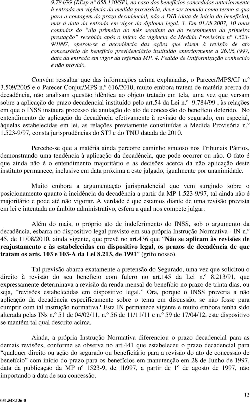 do benefício), mas a data da entrada em vigor do diploma legal. 3. Em 01.08.